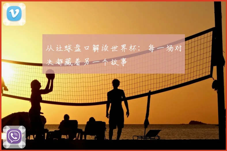 从让球盘口解读世界杯：每一场对决都藏着另一个故事