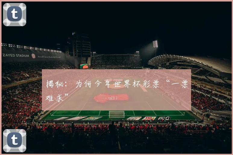 揭秘：为何今年世界杯彩票“一票难求”
