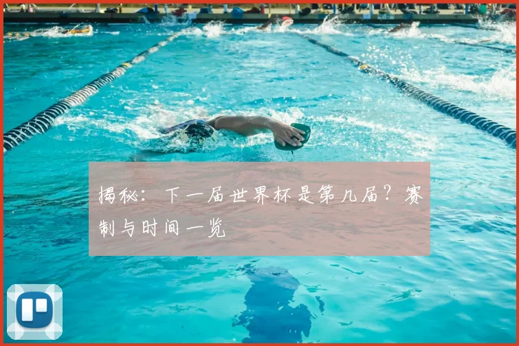 揭秘：下一届世界杯是第几届？赛制与时间一览