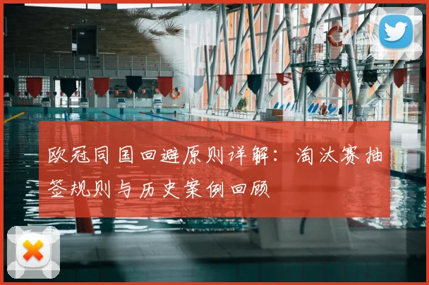 欧冠同国回避原则详解：淘汰赛抽签规则与历史案例回顾